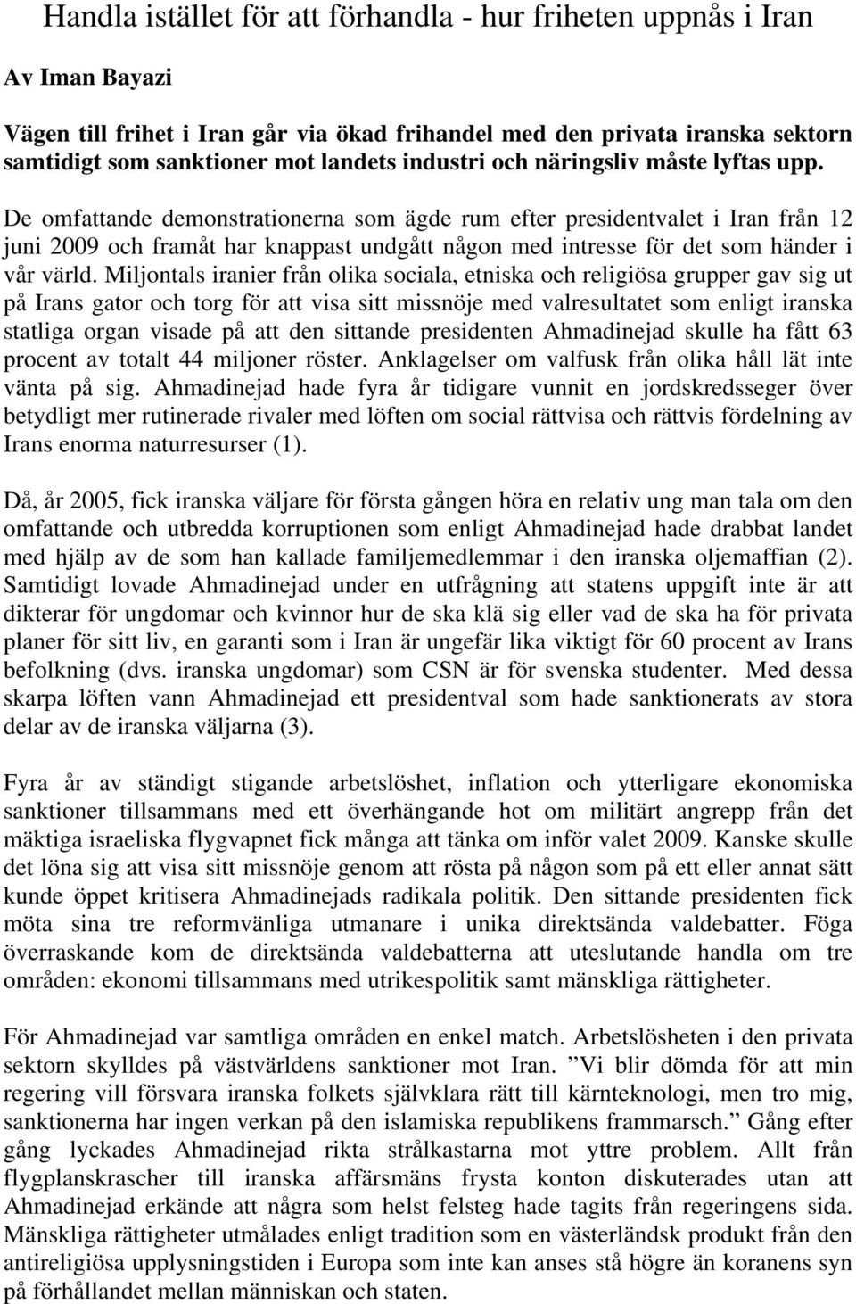 De omfattande demonstrationerna som ägde rum efter presidentvalet i Iran från 12 juni 2009 och framåt har knappast undgått någon med intresse för det som händer i vår värld.