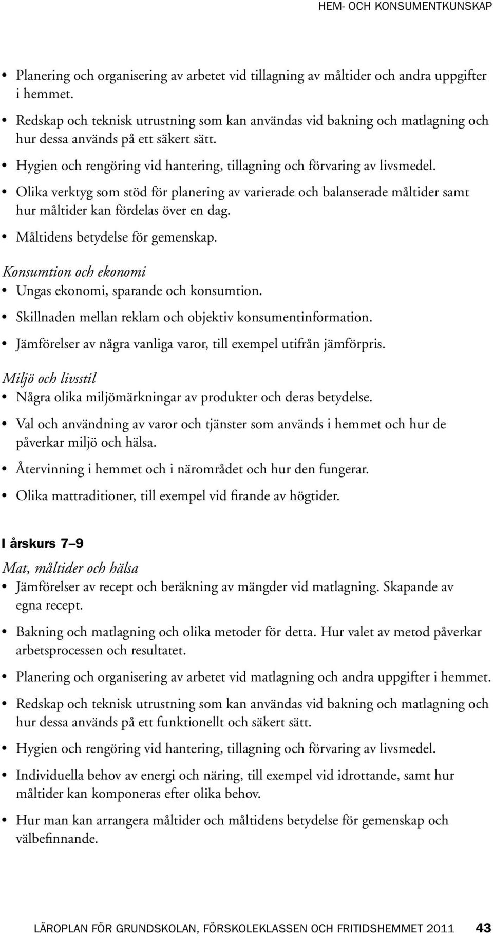 Olika verktyg som stöd för planering av varierade och balanserade måltider samt hur måltider kan fördelas över en dag. Måltidens betydelse för gemenskap.