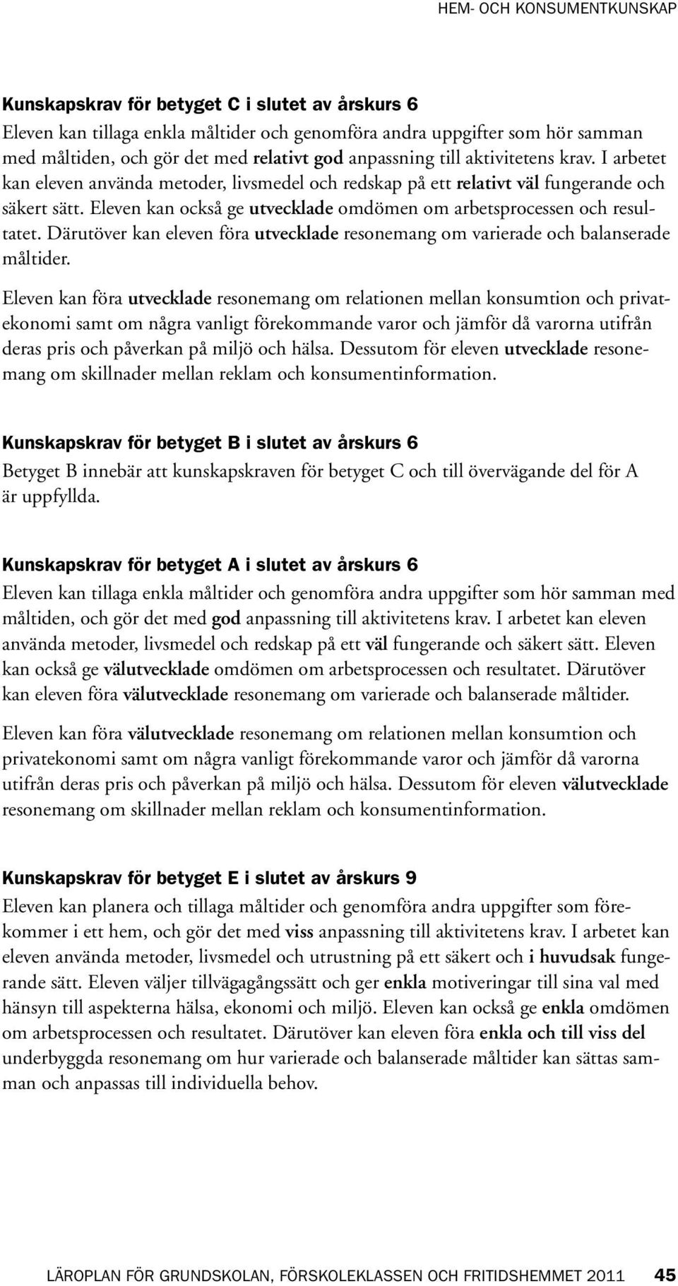 Därutöver kan eleven föra utvecklade resonemang om varierade och balanserade måltider.