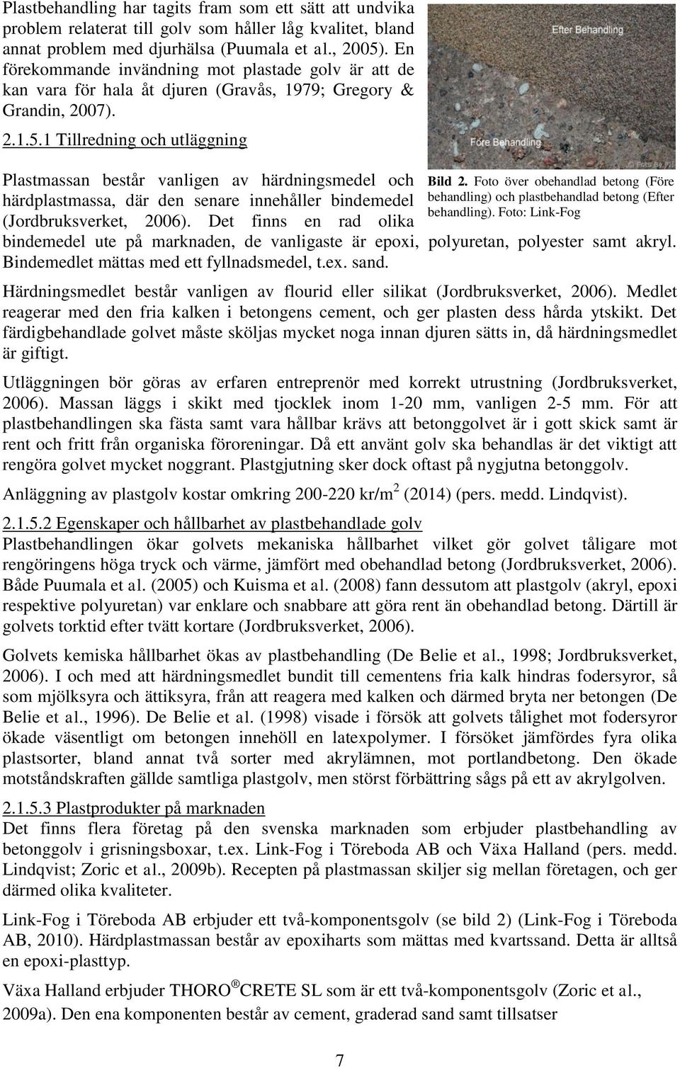 1 Tillredning och utläggning Plastmassan består vanligen av härdningsmedel och härdplastmassa, där den senare innehåller bindemedel (Jordbruksverket, 2006). Det finns en rad olika Bild 2.