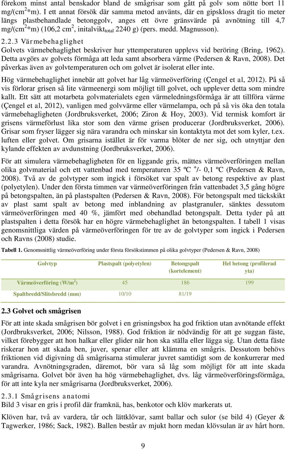 total 2240 g) (pers. medd. Magnusson). 2.2.3 Värmebehaglighet Golvets värmebehaglighet beskriver hur yttemperaturen upplevs vid beröring (Bring, 1962).