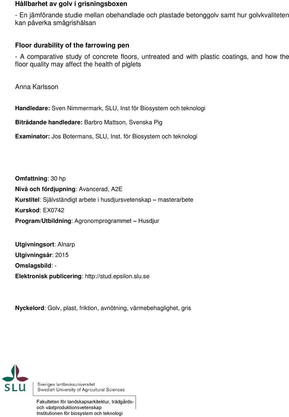 Biosystem och teknologi Biträdande handledare: Barbro Mattson, Svenska Pig Examinator: Jos Botermans, SLU, Inst.