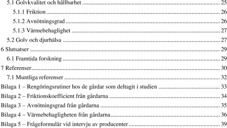.. 32 Bilaga 1 Rengöringsrutiner hos de gårdar som deltagit i studien... 33 Bilaga 2 Friktionskoefficient från gårdarna.