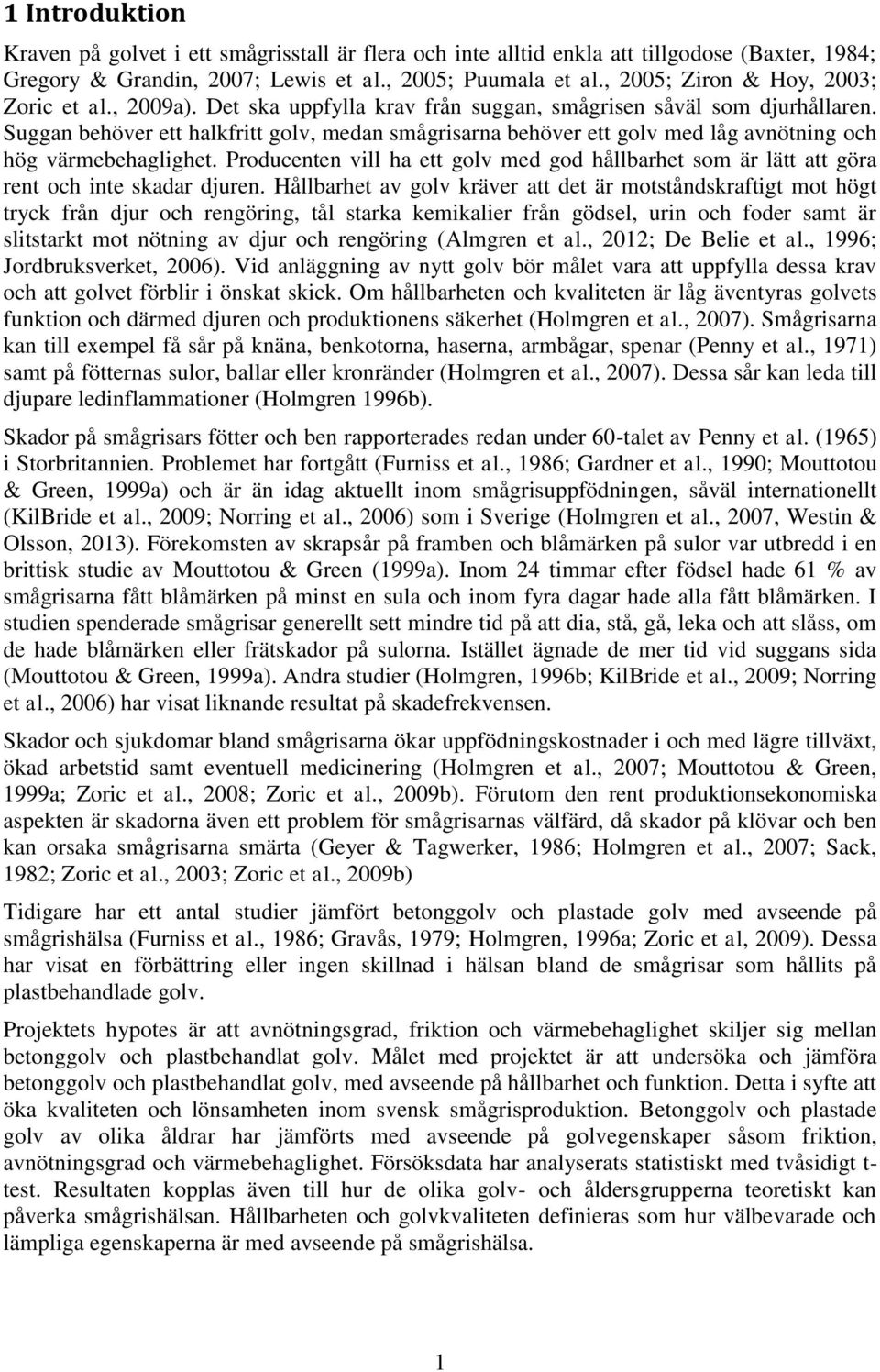 Suggan behöver ett halkfritt golv, medan smågrisarna behöver ett golv med låg avnötning och hög värmebehaglighet.