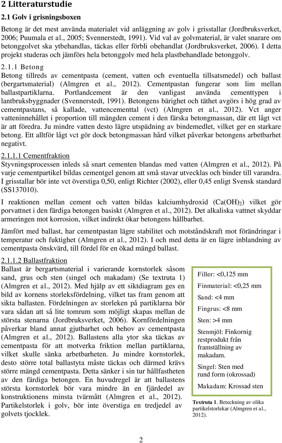 I detta projekt studeras och jämförs hela betonggolv med hela plastbehandlade betonggolv. 2.1.