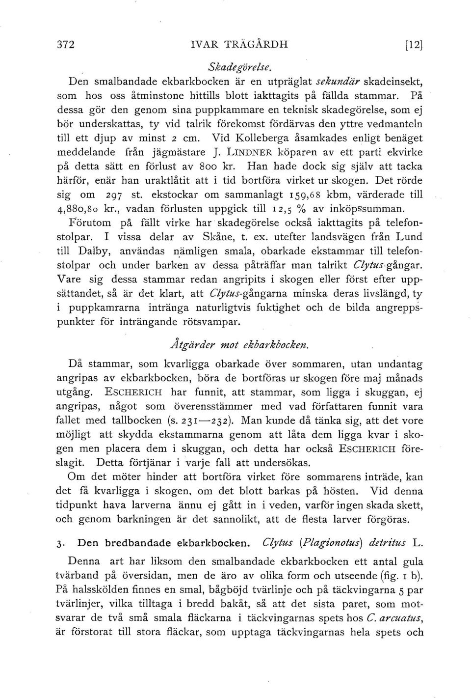 Vid Kolleberga åsamkades enligt benäget meddelande från jägmästare J. LINDNER köpan'n av ett parti ekvirke på detta sätt en förlust av 8oo kr.