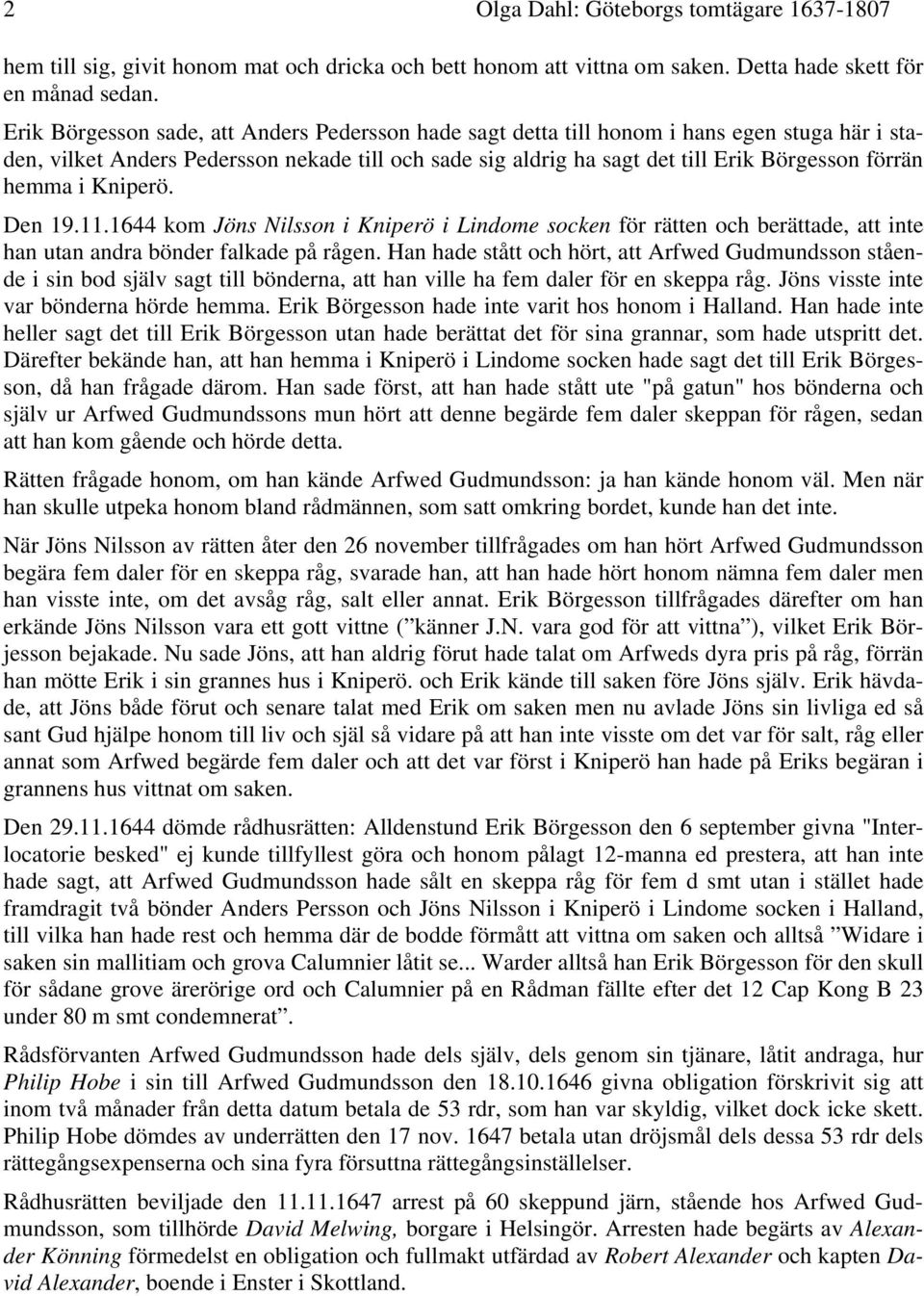 hemma i Kniperö. Den 19.11.1644 kom Jöns Nilsson i Kniperö i Lindome socken för rätten och berättade, att inte han utan andra bönder falkade på rågen.