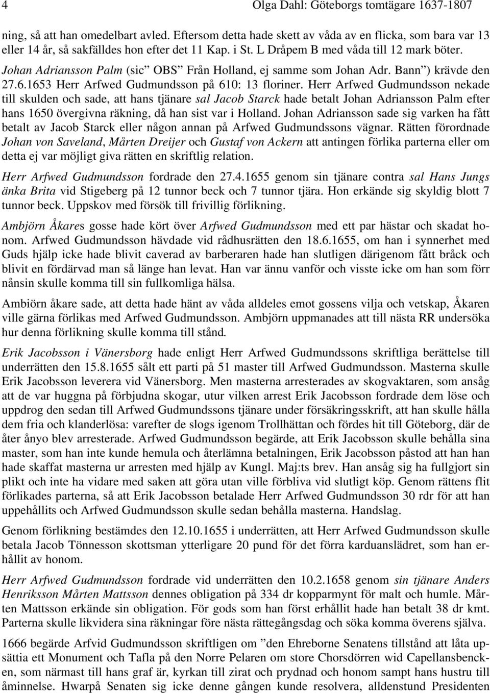 Herr Arfwed Gudmundsson nekade till skulden och sade, att hans tjänare sal Jacob Starck hade betalt Johan Adriansson Palm efter hans 1650 övergivna räkning, då han sist var i Holland.