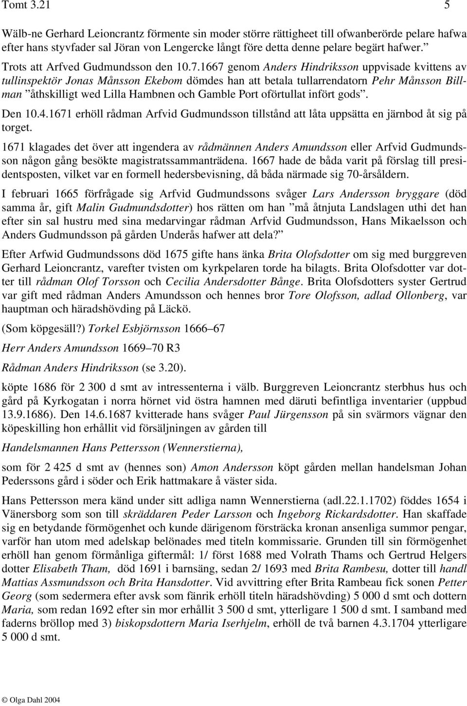 1667 genom Anders Hindriksson uppvisade kvittens av tullinspektör Jonas Månsson Ekebom dömdes han att betala tullarrendatorn Pehr Månsson Billman åthskilligt wed Lilla Hambnen och Gamble Port