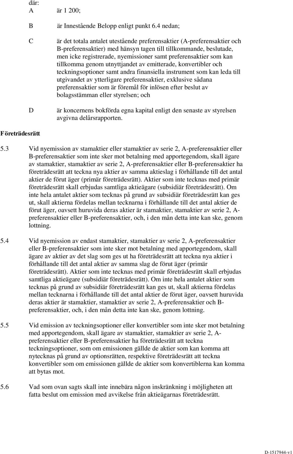 preferensaktier som kan tillkomma genom utnyttjandet av emitterade, konvertibler och teckningsoptioner samt andra finansiella instrument som kan leda till utgivandet av ytterligare preferensaktier,