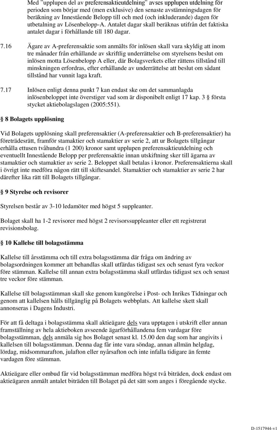 16 Ägare av A-preferensaktie som anmälts för inlösen skall vara skyldig att inom tre månader från erhållande av skriftlig underrättelse om styrelsens beslut om inlösen motta Lösenbelopp A eller, där