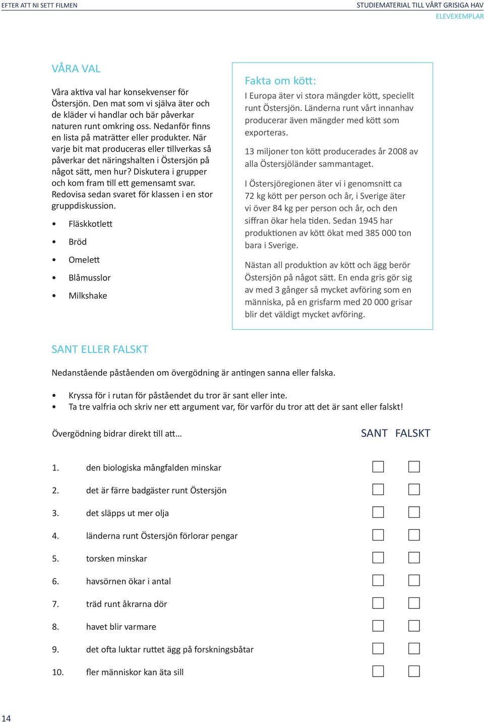 Diskutera i grupper och kom fram till ett gemensamt svar. Redovisa sedan svaret för klassen i en stor gruppdiskussion.