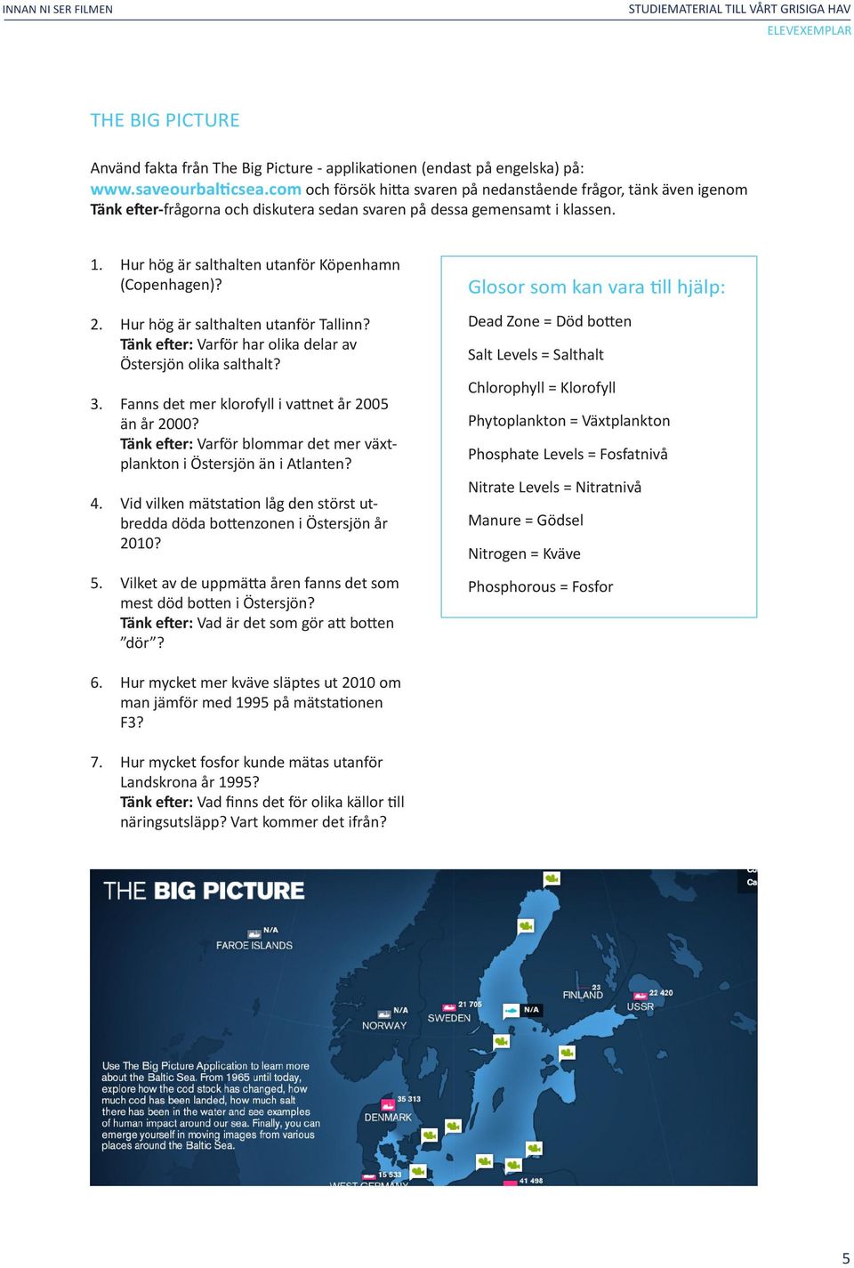 Hur hög är salthalten utanför Köpenhamn (Copenhagen)? 2. Hur hög är salthalten utanför Tallinn? Tänk efter: Varför har olika delar av Östersjön olika salthalt? 3.