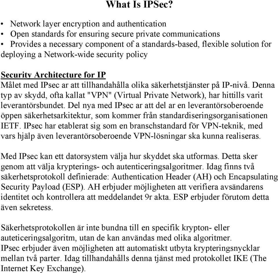 Network-wide security policy Security Architecture for IP Målet med IPsec ar att tillhandahålla olika säkerhetstjänster på IP-nivå.