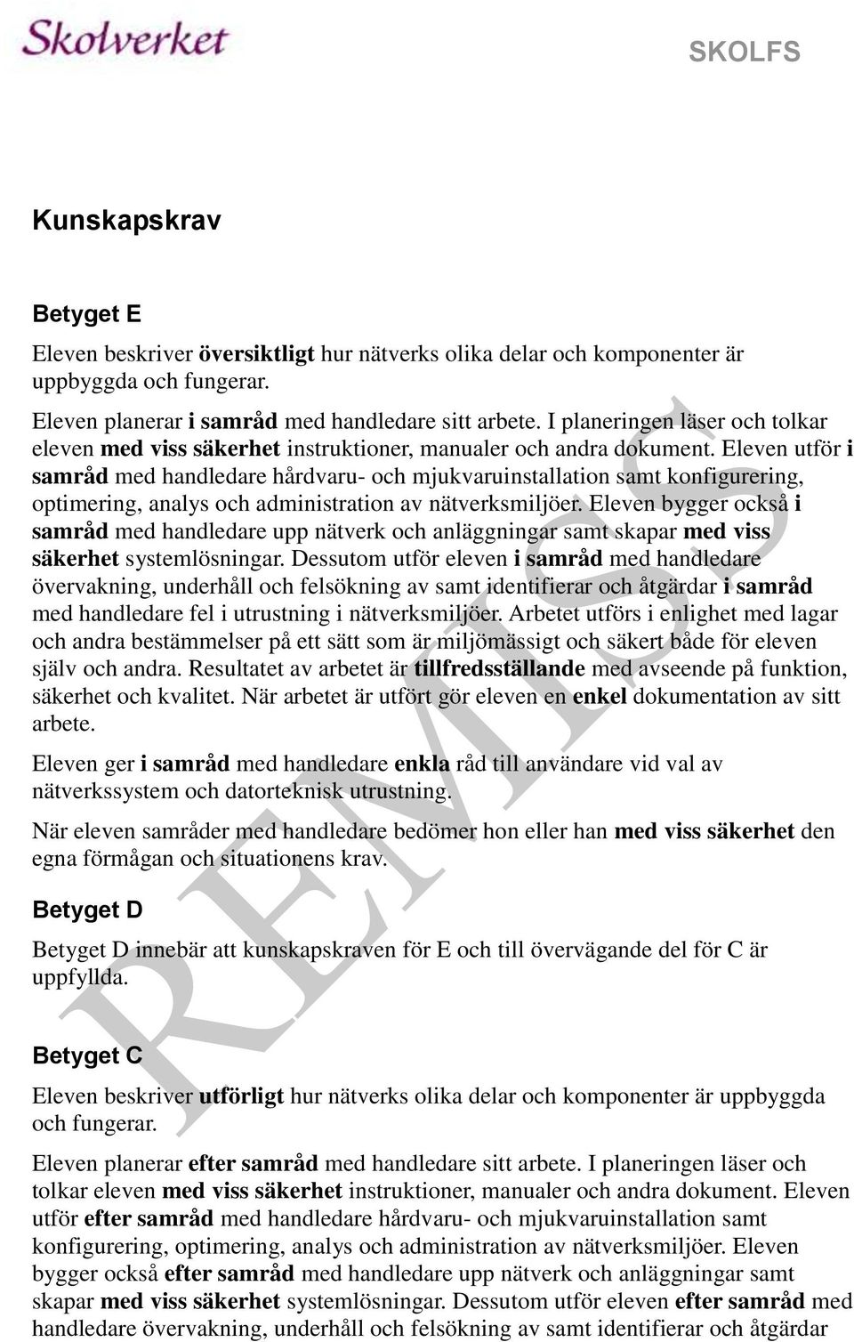 Eleven utför i samråd med handledare hårdvaru- och mjukvaruinstallation samt konfigurering, optimering, analys och administration av nätverksmiljöer.