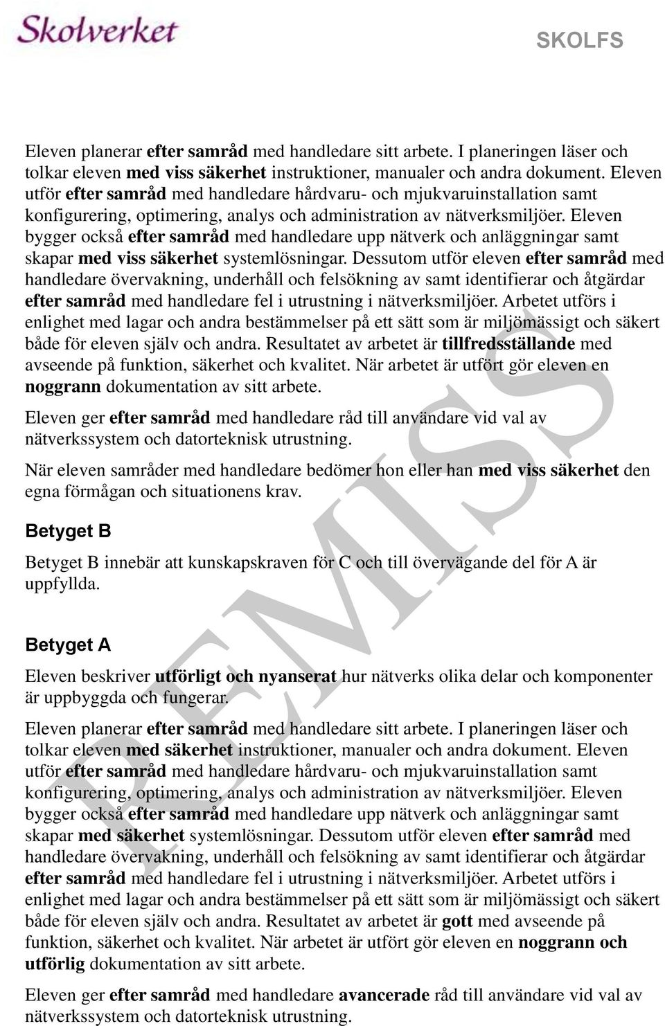 Resultatet av arbetet är tillfredsställande med avseende på funktion, säkerhet och kvalitet. När arbetet är utfört gör eleven en noggrann dokumentation av sitt arbete.