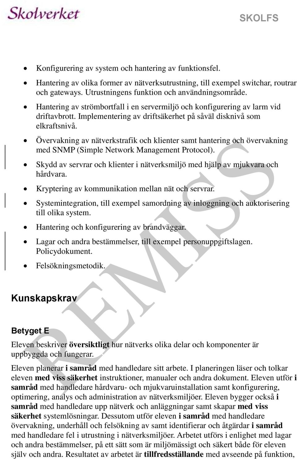 Övervakning av nätverkstrafik och klienter samt hantering och övervakning med SNMP (Simple Network Management Protocol).