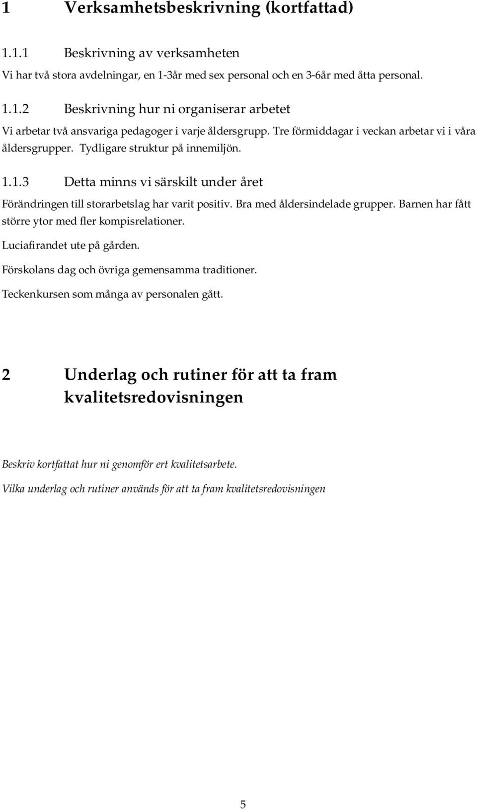 Bra med åldersindelade grupper. Barnen har fått större ytor med fler kompisrelationer. Luciafirandet ute på gården. Förskolans dag och övriga gemensamma traditioner.