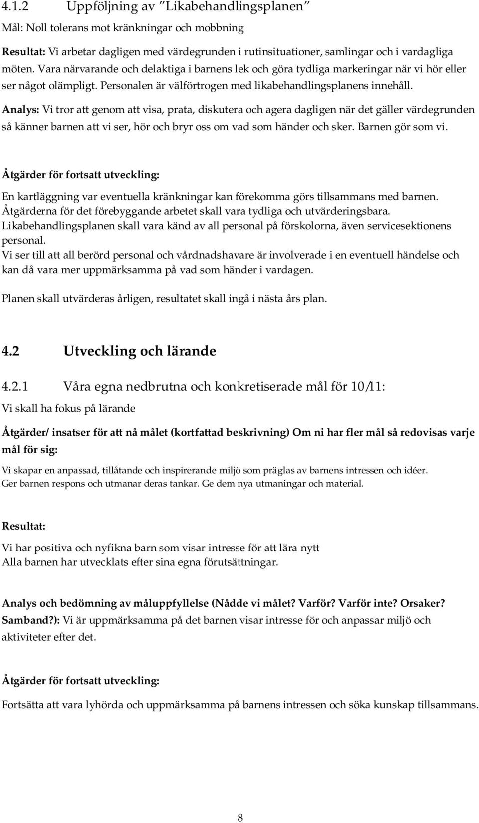 Analys: Vi tror att genom att visa, prata, diskutera och agera dagligen när det gäller värdegrunden så känner barnen att vi ser, hör och bryr oss om vad som händer och sker. Barnen gör som vi.