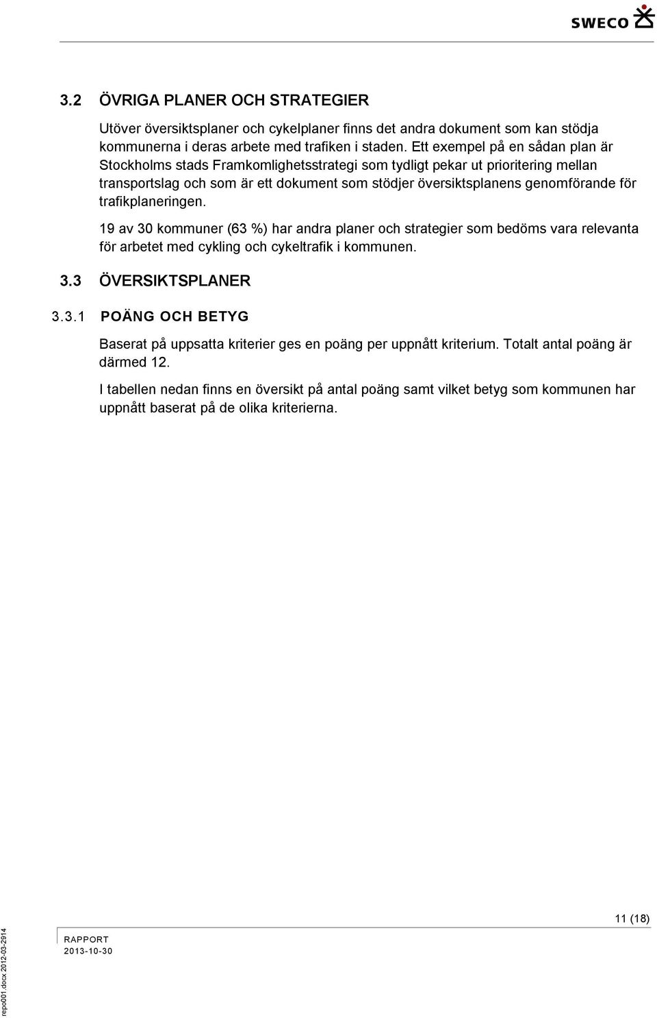 trafikplaneringen. 19 av 30 kommuner (63 %) har andra planer och strategier som bedöms vara relevanta för arbetet med cykling och cykeltrafik i kommunen. 3.3 ÖVERSIKTSPLANER 3.3.1 POÄNG OCH BETYG Baserat på uppsatta kriterier ges en poäng per uppnått kriterium.
