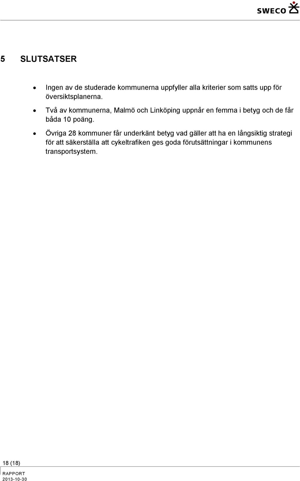Två av kommunerna, Malmö och Linköping uppnår en femma i betyg och de får båda 10 poäng.