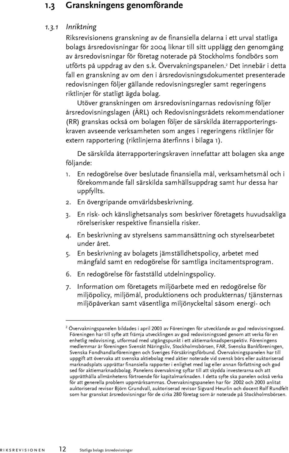 2 Det innebär i detta fall en granskning av om den i årsredovisningsdokumentet presenterade redovisningen följer gällande redovisningsregler samt regeringens riktlinjer för statligt ägda bolag.