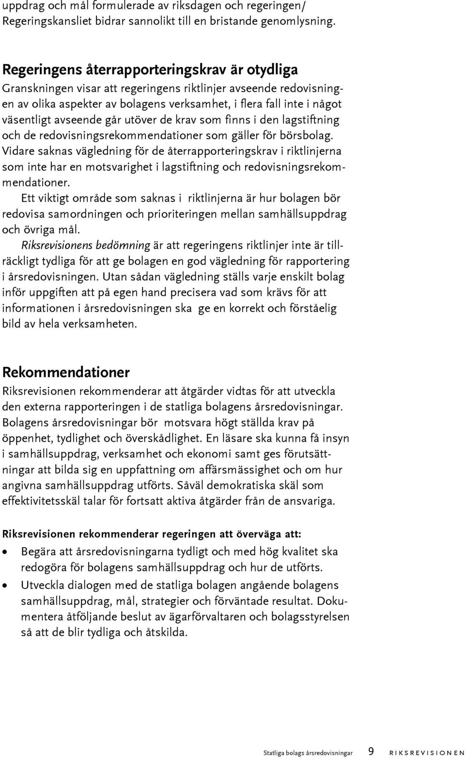 avseende går utöver de krav som finns i den lagstiftning och de redovisningsrekommendationer som gäller för börsbolag.