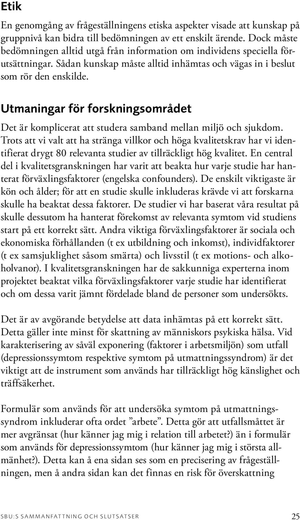 Utmaningar för forskningsområdet Det är komplicerat att studera samband mellan miljö och sjukdom.
