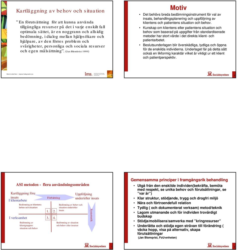 (Jan Blomkvis t 1999) Motiv Det behövs breda bedömningsinstrument för val av insats, behandlingsplanering och uppföljning av klientens och patientens situation och behov.