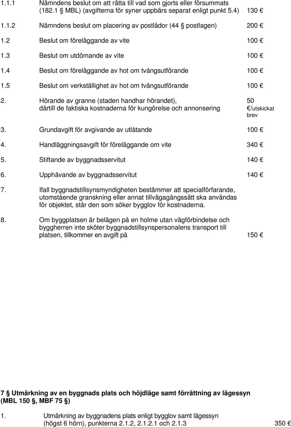 4 Beslut om föreläggande av hot om tvångsutförande 100 1.5 Beslut om verkställighet av hot om tvångsutförande 100 2.