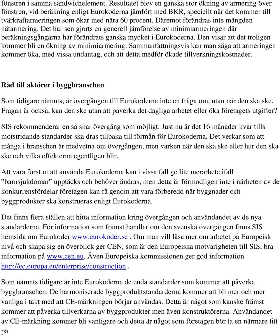 Däremot förändras inte mängden nätarmering. Det har sen gjorts en generell jämförelse av minimiarmeringen där beräkningsgångarna har förändrats ganska mycket i Eurokoderna.