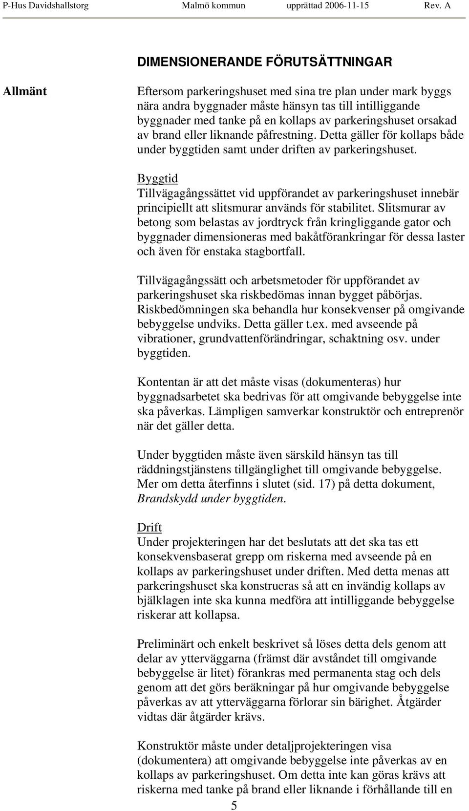 Byggtid Tillvägagångssättet vid uppförandet av parkeringshuset innebär principiellt att slitsmurar används för stabilitet.