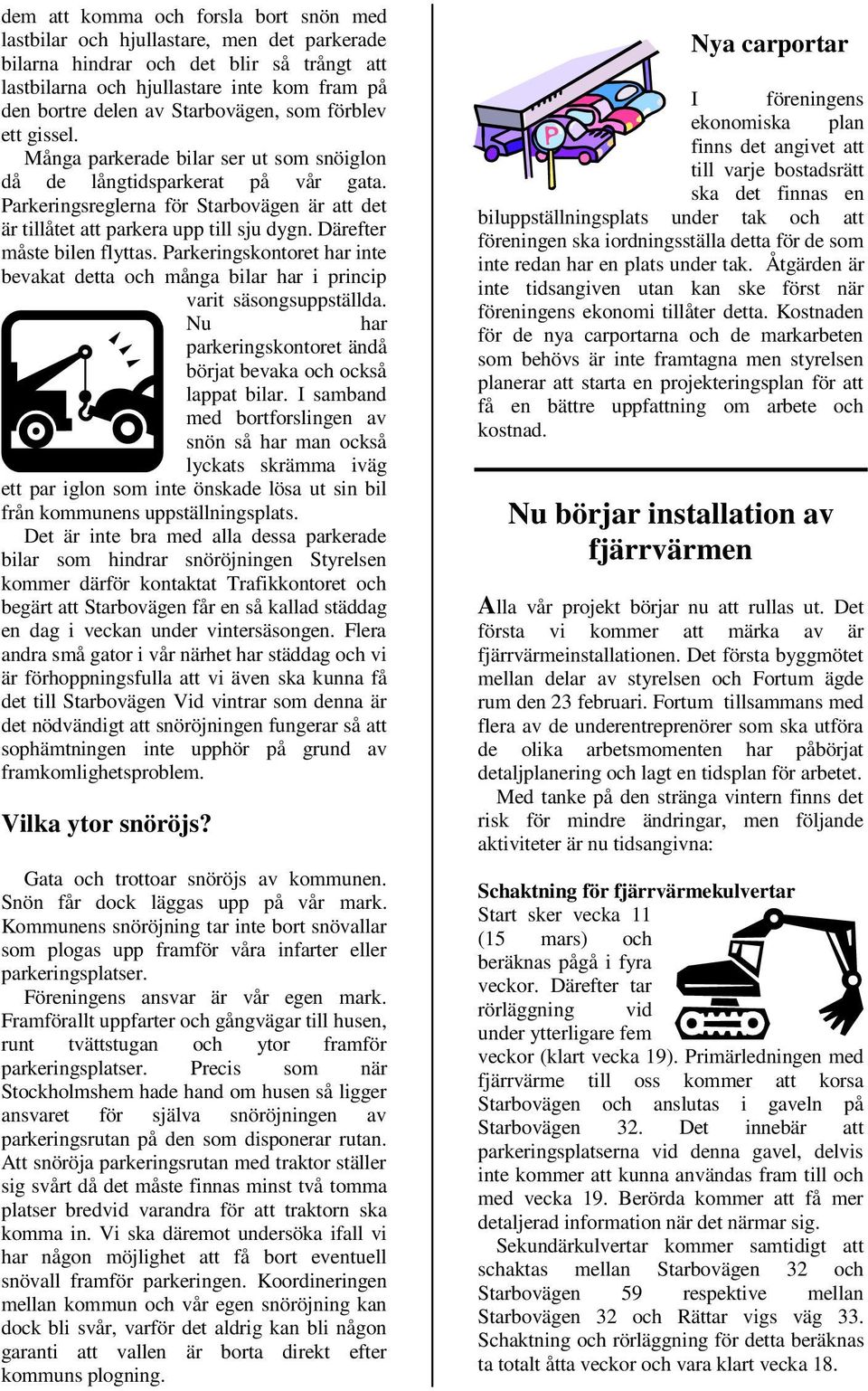 Parkeringsreglerna för Starbovägen är att det är tillåtet att parkera upp till sju dygn. Därefter måste bilen flyttas.