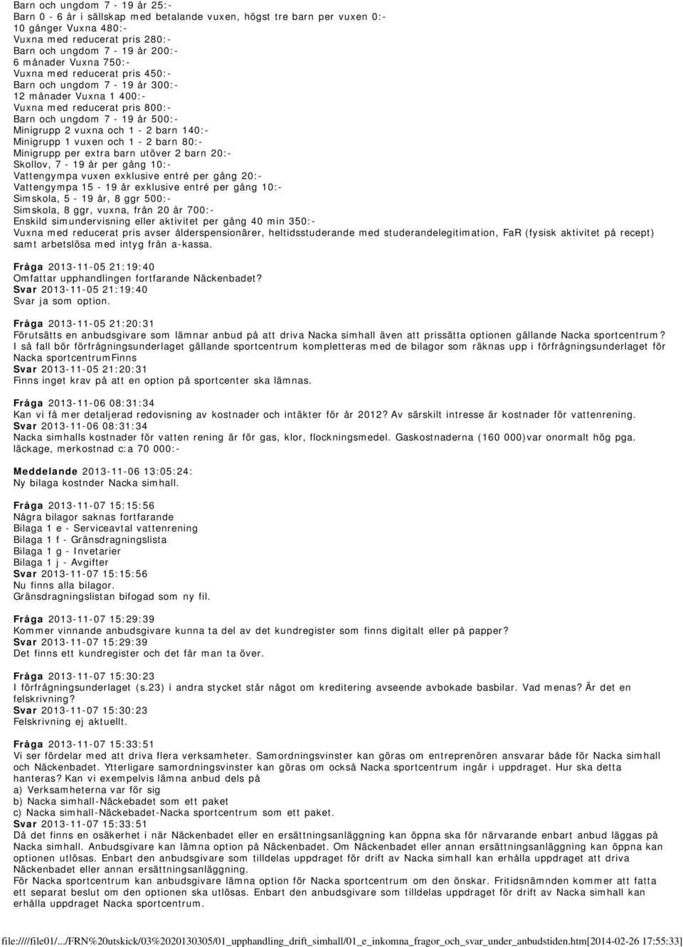 Minigrupp 1 vuxen och 1-2 barn 80:- Minigrupp per extra barn utöver 2 barn 20:- Skollov, 7-19 år per gång 10:- Vattengympa vuxen exklusive entré per gång 20:- Vattengympa 15-19 år exklusive entré per