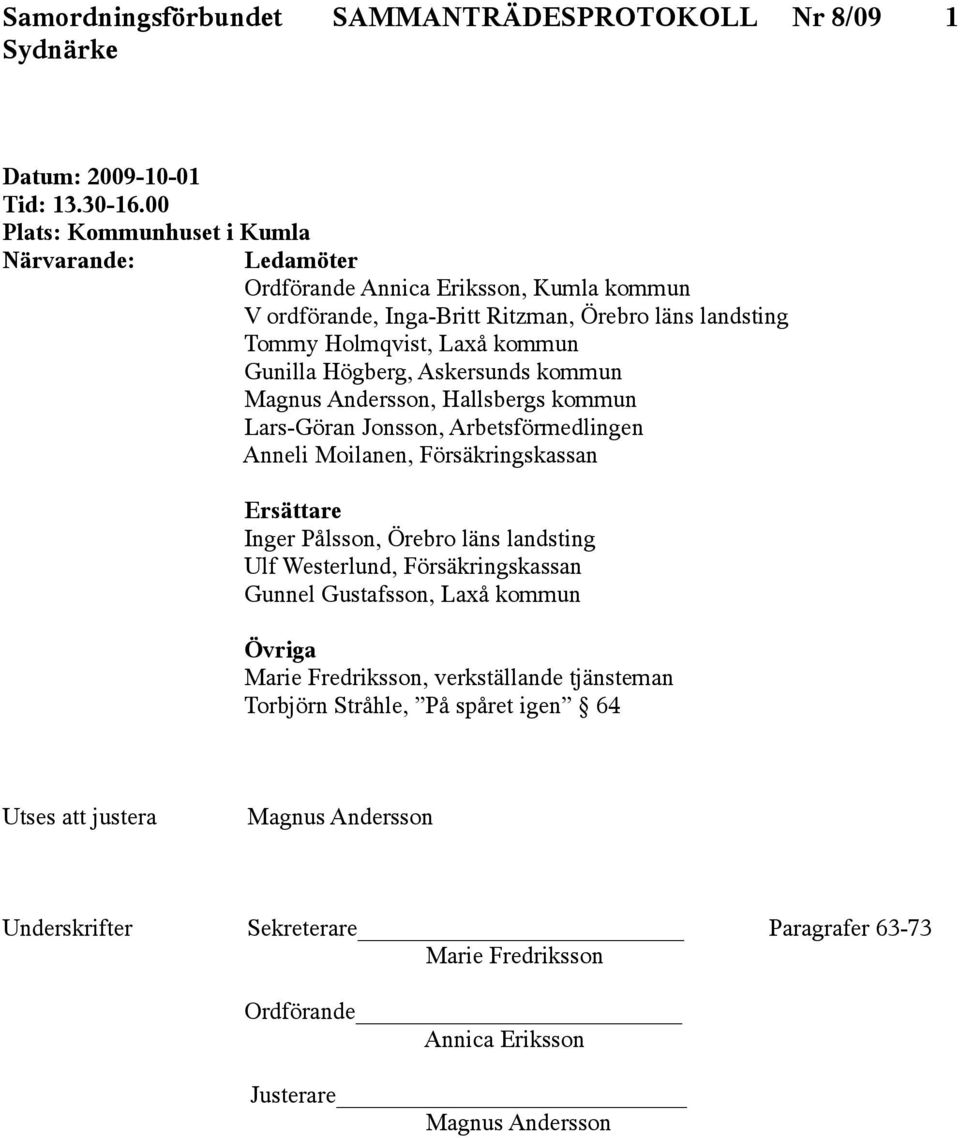 Högberg, Askersunds kommun Magnus Andersson, Hallsbergs kommun Lars-Göran Jonsson, Arbetsförmedlingen Anneli Moilanen, Försäkringskassan Ersättare Inger Pålsson, Örebro läns landsting Ulf