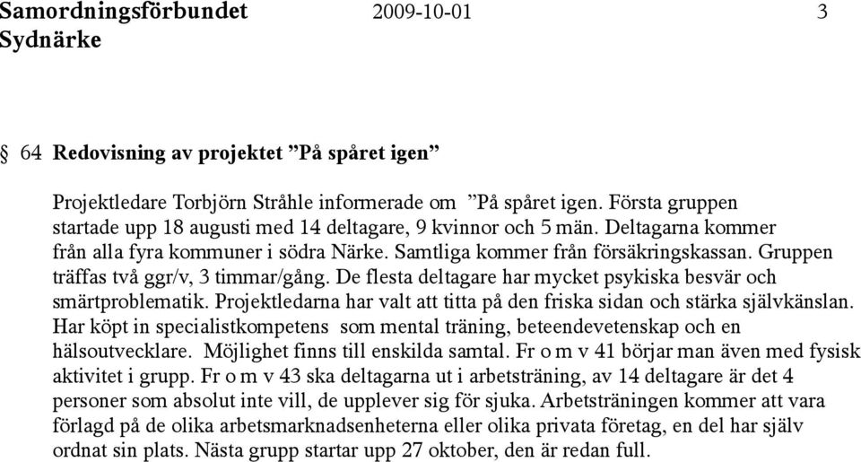 Gruppen träffas två ggr/v, 3 timmar/gång. De flesta deltagare har mycket psykiska besvär och smärtproblematik. Projektledarna har valt att titta på den friska sidan och stärka självkänslan.
