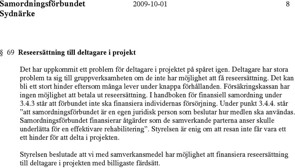 Försäkringskassan har ingen möjlighet att betala ut reseersättning. I handboken för finansiell samordning under 3.4.