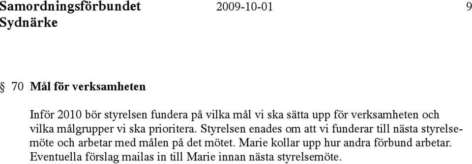 Styrelsen enades om att vi funderar till nästa styrelsemöte och arbetar med målen på det mötet.
