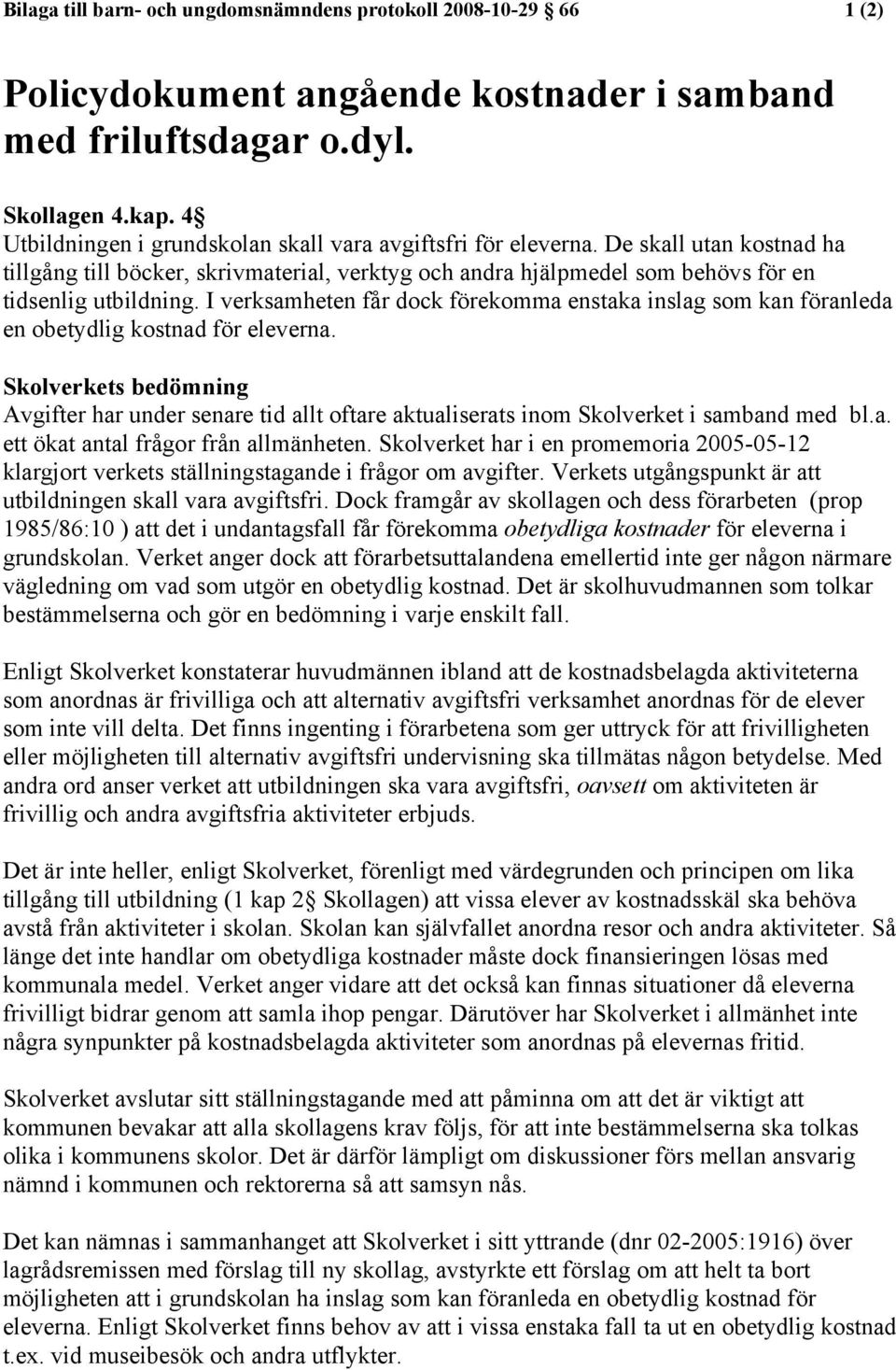I verksamheten får dock förekomma enstaka inslag som kan föranleda en obetydlig kostnad för eleverna.
