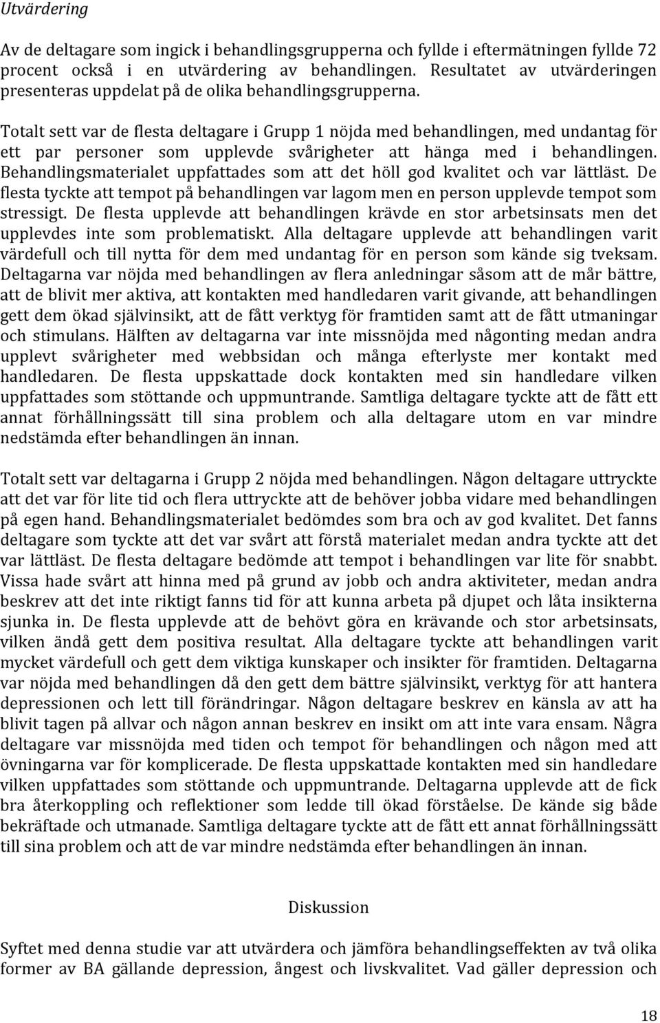 Totalt sett var de flesta deltagare i Grupp 1 nöjda med behandlingen, med undantag för ett par personer som upplevde svårigheter att hänga med i behandlingen.