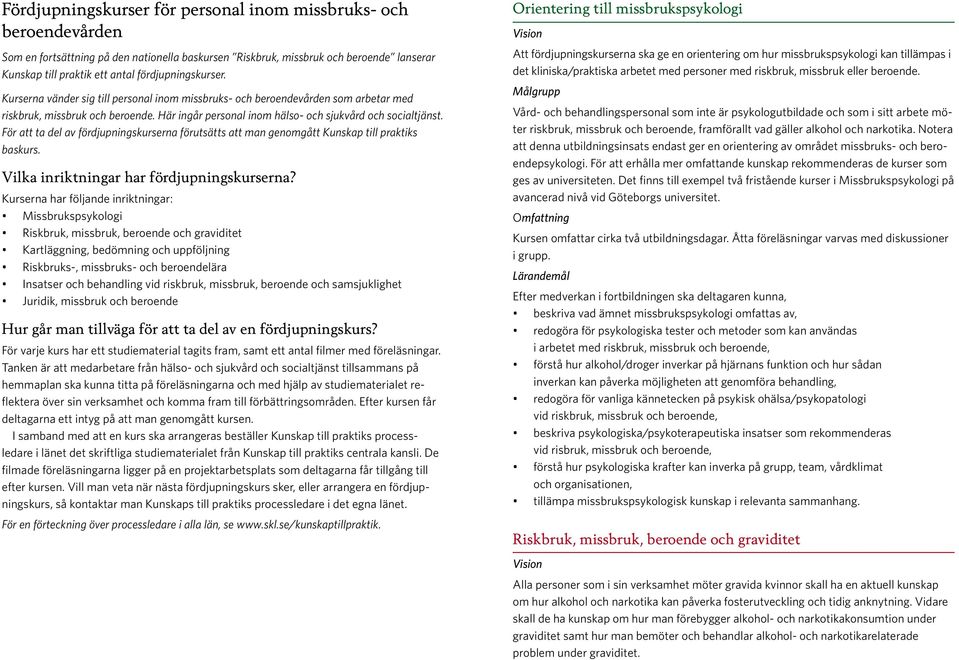 För att ta del av fördjupningskurserna förutsätts att man genomgått Kunskap till praktiks baskurs. Vilka inriktningar har fördjupningskurserna?