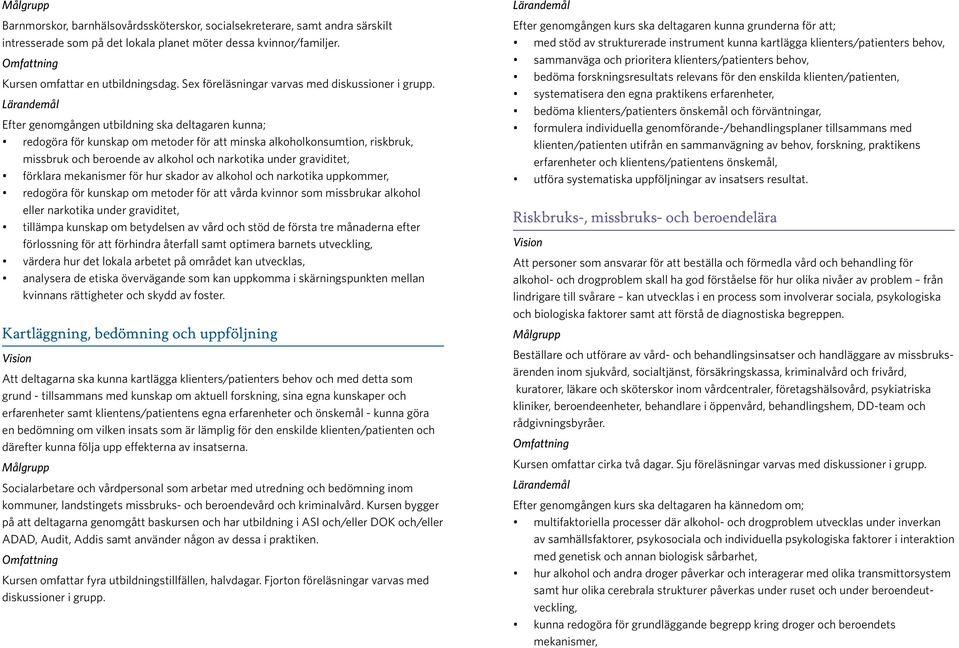 Efter genomgången utbildning ska deltagaren kunna; redogöra för kunskap om metoder för att minska alkoholkonsumtion, riskbruk, missbruk och beroende av alkohol och narkotika under graviditet,