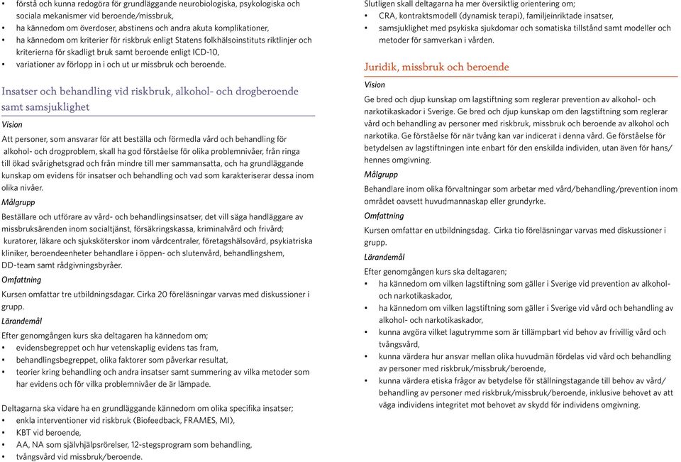 Insatser och behandling vid riskbruk, alkohol- och drogberoende samt samsjuklighet Att personer, som ansvarar för att beställa och förmedla vård och behandling för alkohol- och drogproblem, skall ha