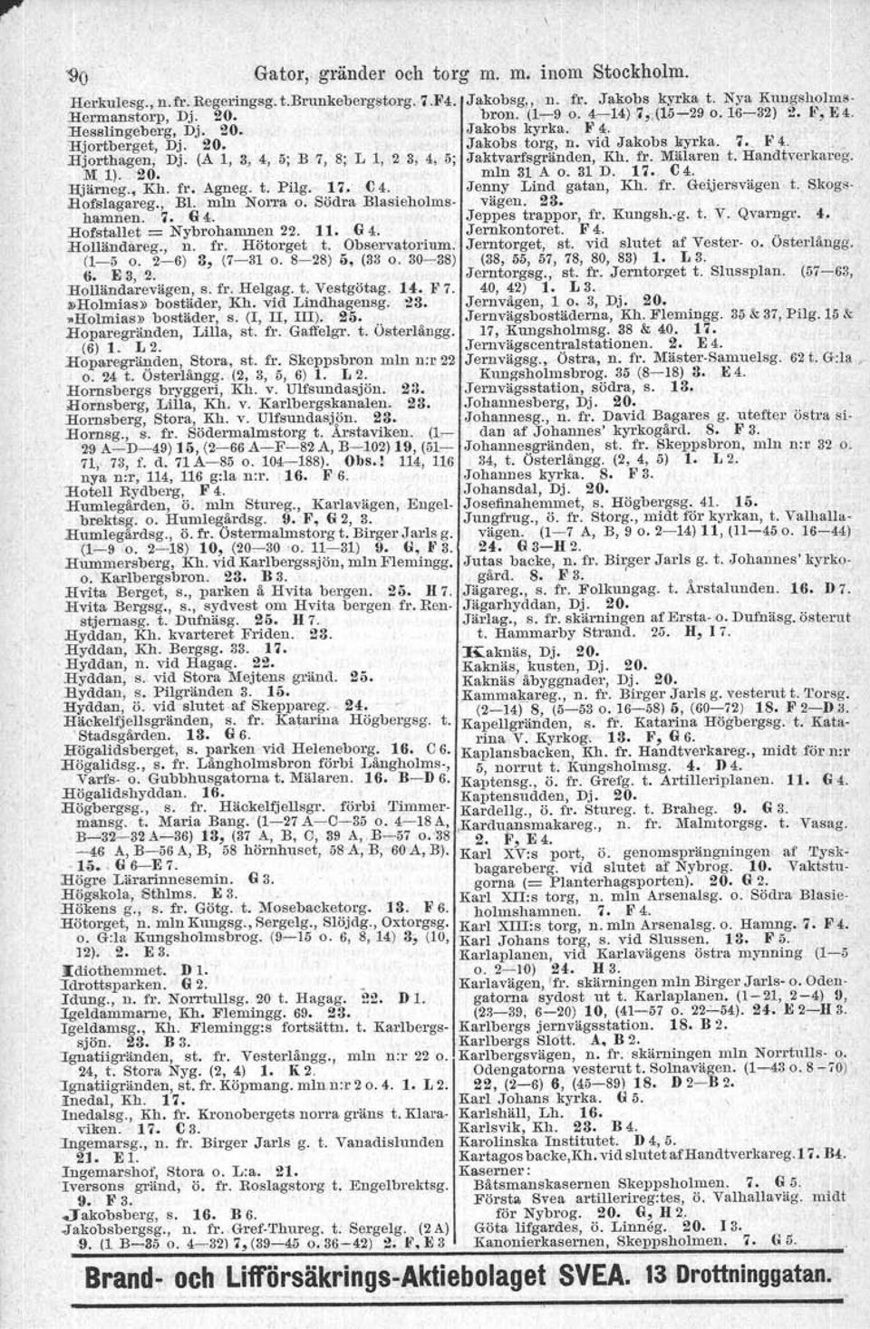 (A l, 3, 4, ö; B 7, 8; L 1, 2 3, 4, ö; Jaktvarfsgränden, Kh. fr. Mälaren t. Handtverkareg. MI). 20.. mln 31 A o. 31 D. 17. C4. lijärneg., Kh. fr. Agneg. t. Pilg. 17. C 4. Jenny Lind gatan, Kh. fr. Geijersvägen t.