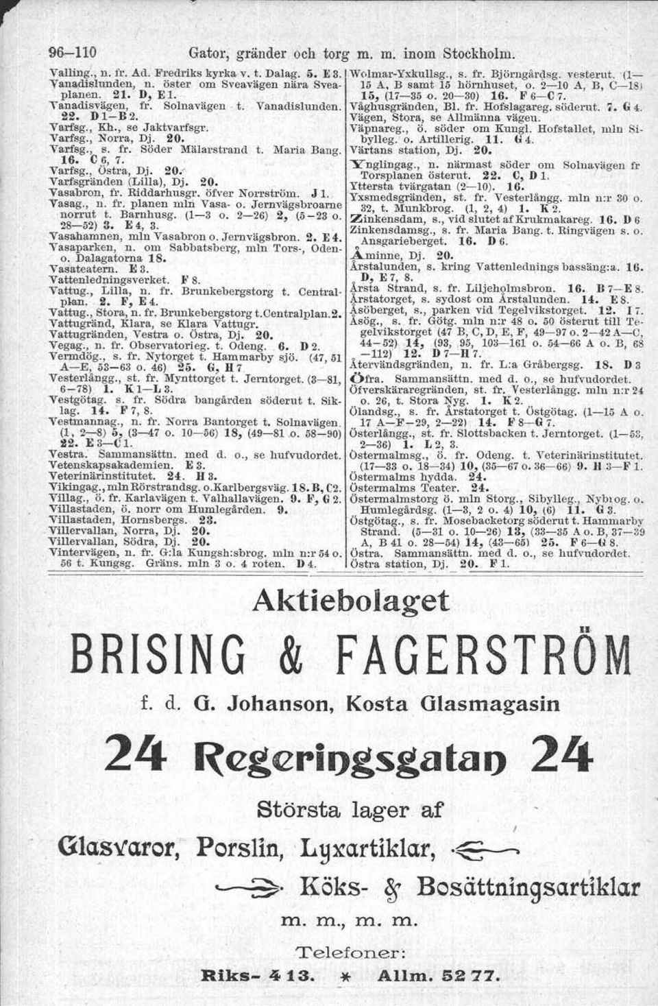 Väghusgränden, Bl. fr. Hofslagareg. söderut. 7:. G 4. 22. Dl-B2... Vägen, stora, se Allmänna vägeu. Varfsg., Kh., se Jaktvarfsgr. Väpnareg., Ö. söder om Kungl. Hofstallet, min Si- Varfsg., Norra, Dj.