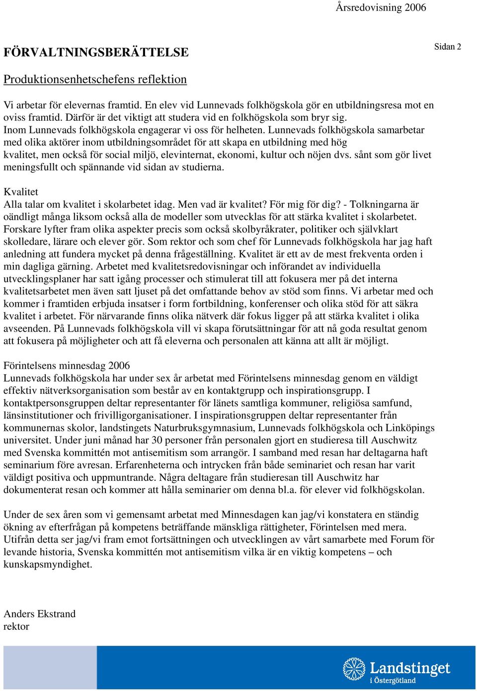 Lunnevads folkhögskola samarbetar med olika aktörer inom utbildningsområdet för att skapa en utbildning med hög kvalitet, men också för social miljö, elevinternat, ekonomi, kultur och nöjen dvs.