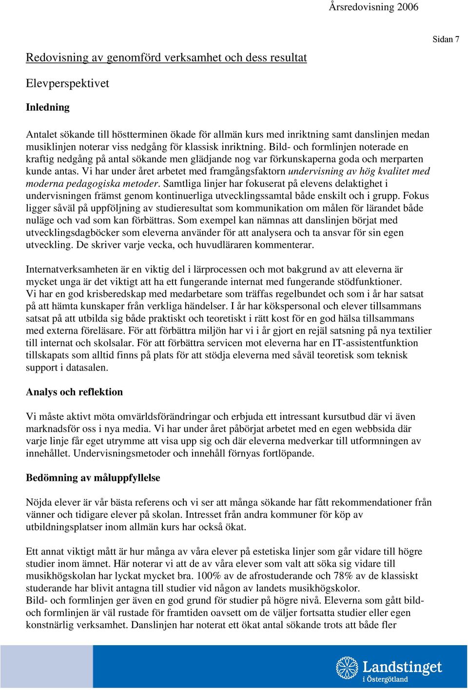 Vi har under året arbetet med framgångsfaktorn undervisning av hög kvalitet med moderna pedagogiska metoder.