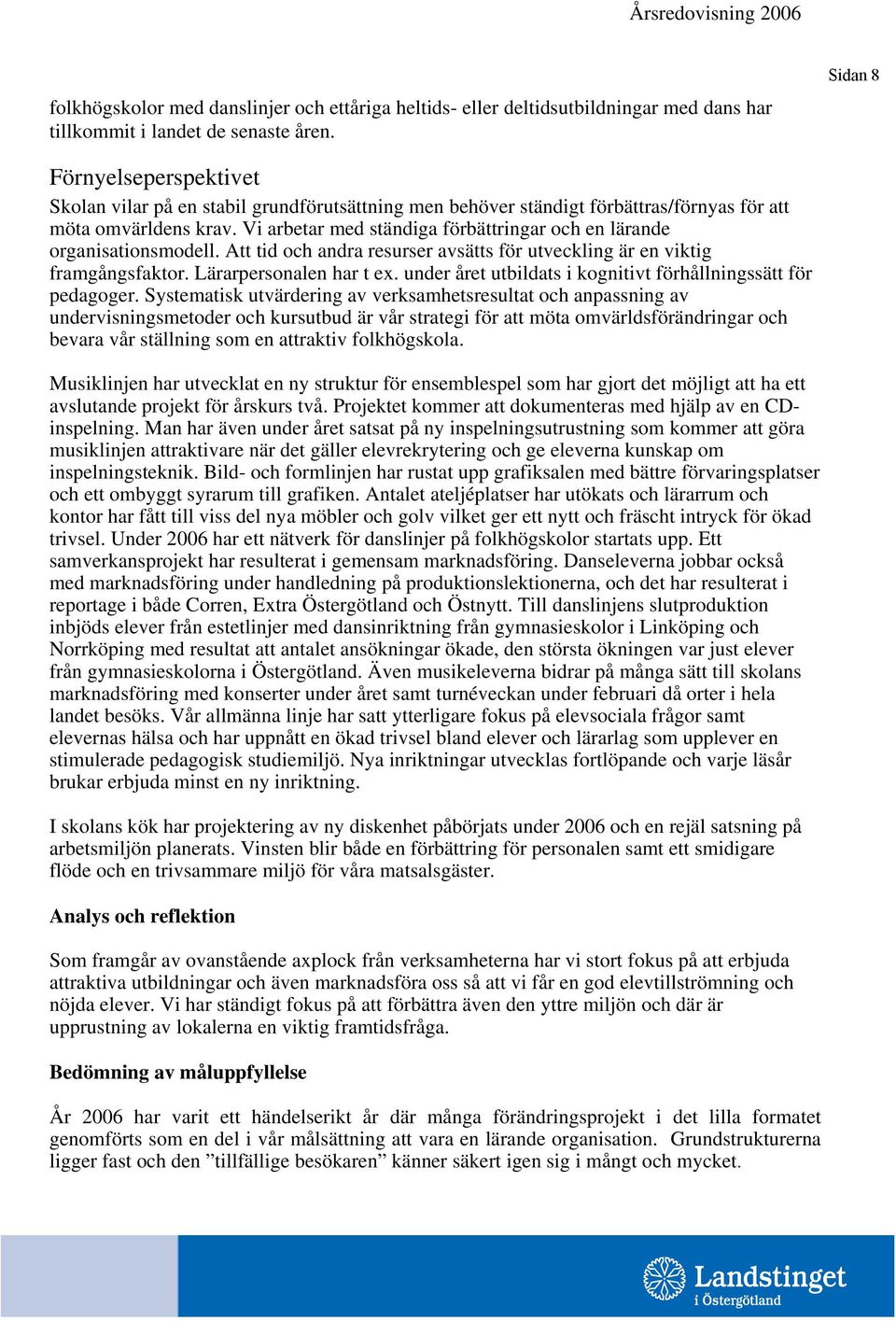 Vi arbetar med ständiga förbättringar och en lärande organisationsmodell. Att tid och andra resurser avsätts för utveckling är en viktig framgångsfaktor. Lärarpersonalen har t ex.
