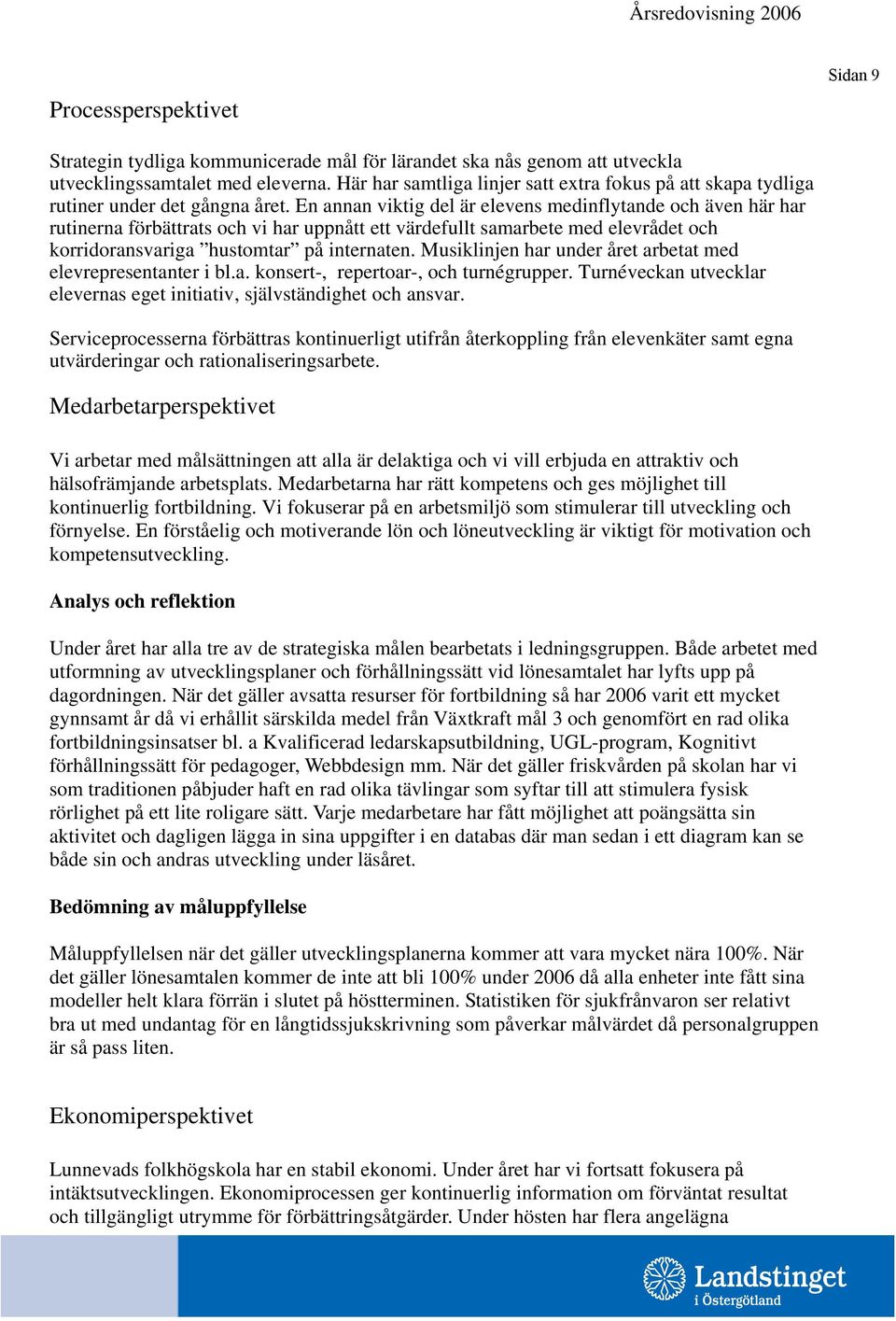 En annan viktig del är elevens medinflytande och även här har rutinerna förbättrats och vi har uppnått ett värdefullt samarbete med elevrådet och korridoransvariga hustomtar på internaten.