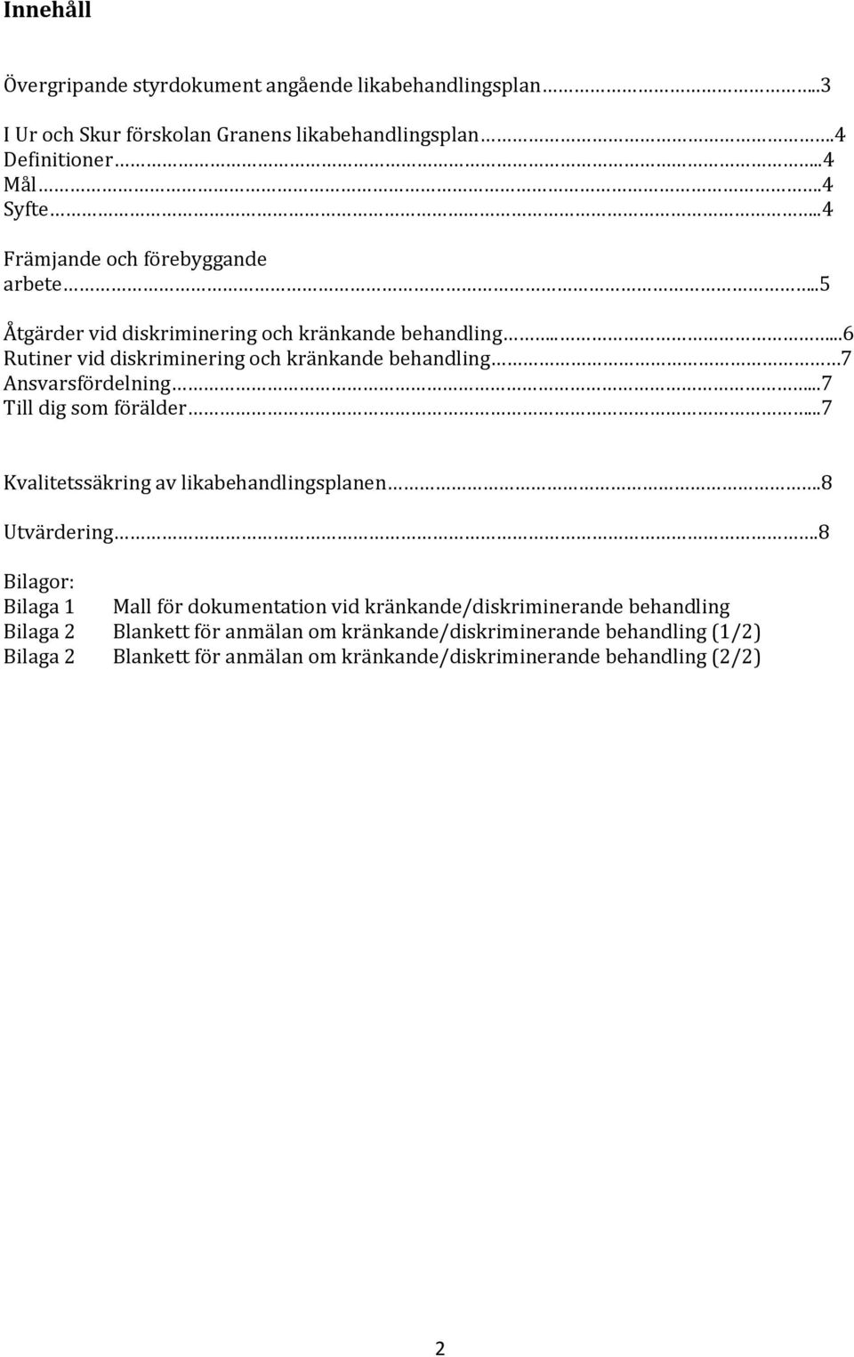 ....6 Rutiner vid diskriminering och kränkande behandling 7 Ansvarsfördelning...7 Till dig som förälder...7 Kvalitetssäkring av likabehandlingsplanen.